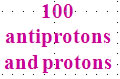 100 antiprotons and protons